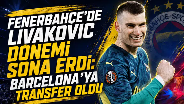 Fenerbahçe’de Livakovic dönemi sona erdi: Barcelona’ya transfer oldu