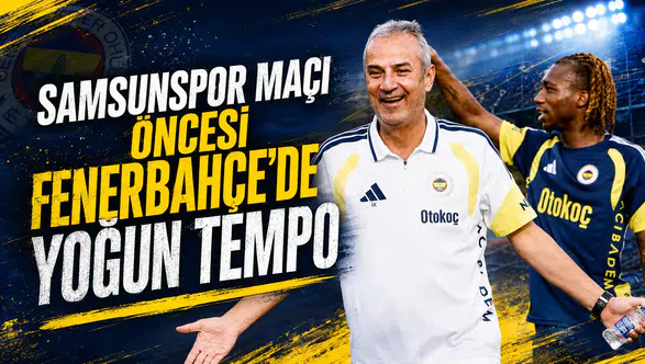 Samsunspor maçı öncesi Fenerbahçe’de yoğun tempo