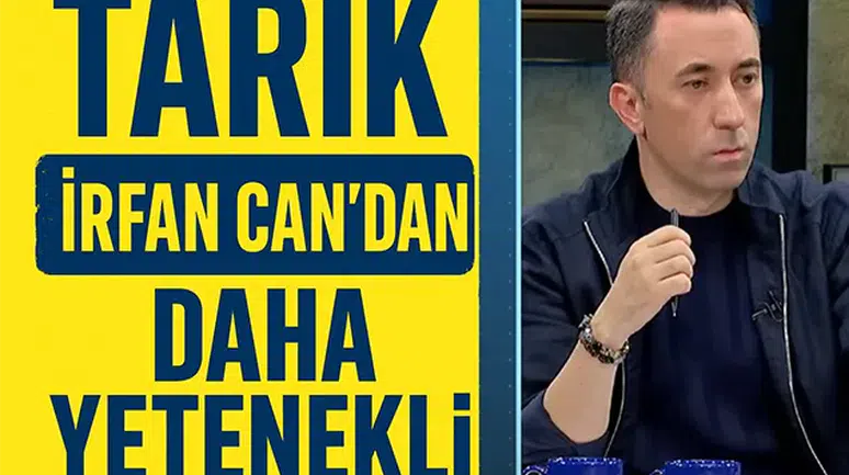 Tarık, İrfancan Eğribayat'tan daha yetenekli