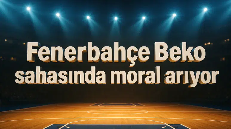 Fenerbahçe Beko sahasında moral arıyor