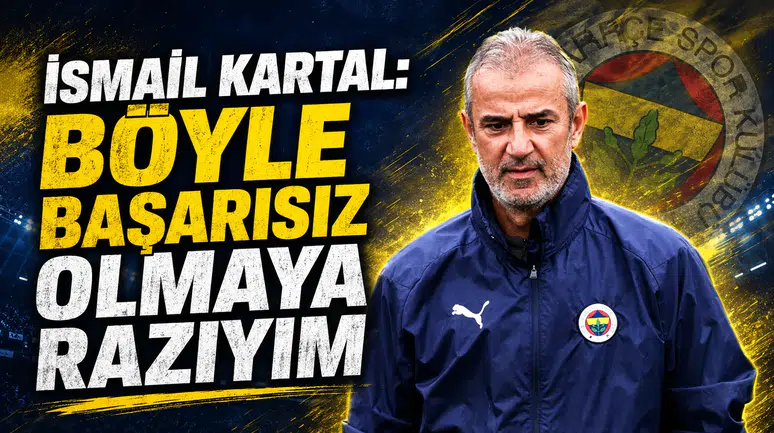 İsmail Kartal: Böyle başarısız olmaya razıyım