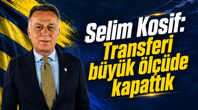 Selim Kosif: Transferi büyük ölçüde kapattık