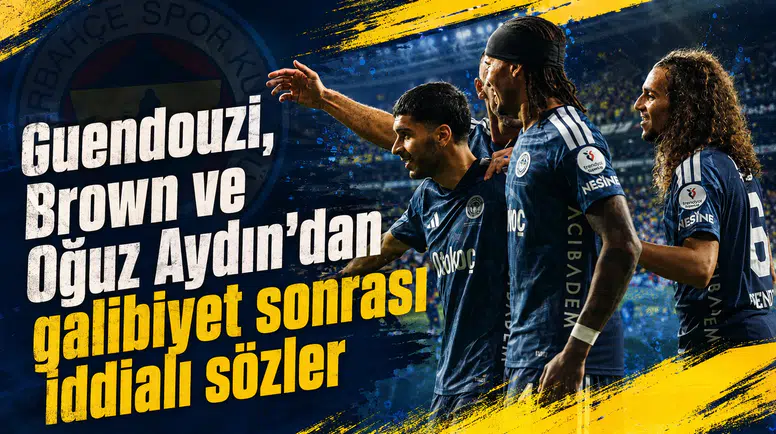Guendouzi, Brown ve Oğuz Aydın’dan galibiyet sonrası iddialı sözler
