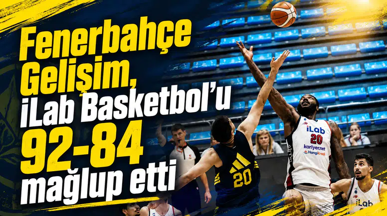 Fenerbahçe Gelişim, iLab Basketbol’u 92-84 mağlup etti