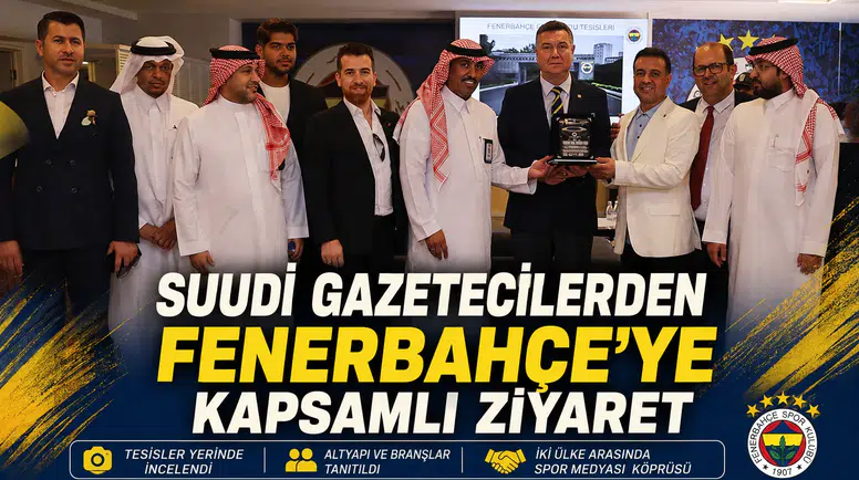 Suudi gazetecilerden Fenerbahçe’ye kapsamlı ziyaret