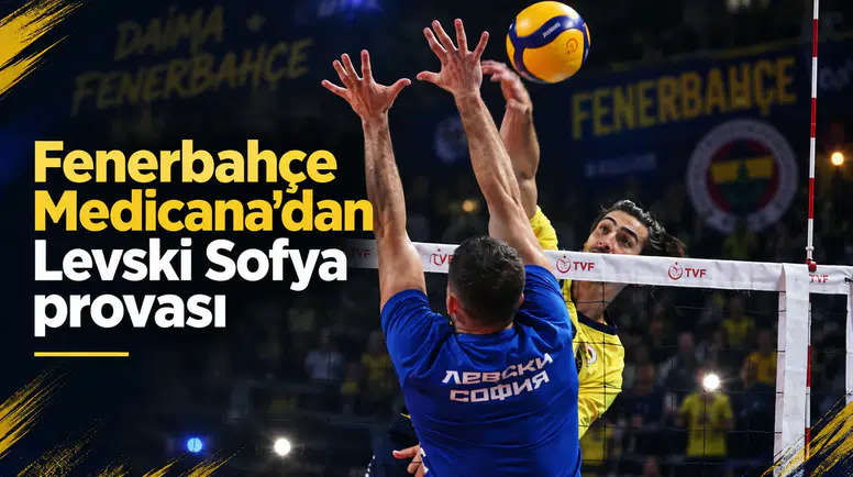 Fenerbahçe Medicana’dan Levski Sofya provası